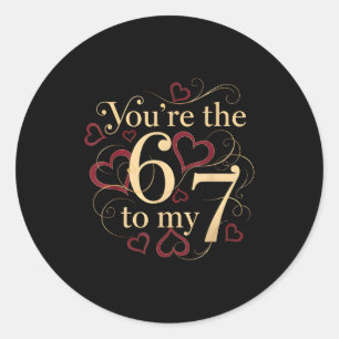 You’re The 6 To My 7 Funny Valentine’s Day 67 Meme Classic Round Sticker