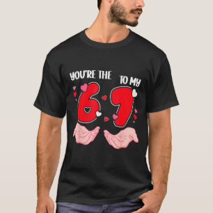 You’re The 6 To My 7 Valentine’s Day 67 Meme 6 7 V T-Shirt