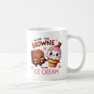 “You’re the Brownie to My Ice Cream –Mug Coffee Mug