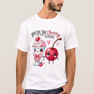 You’re the Cherry to My Sundae – T-Shirt