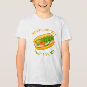 You’re the only Banh for Mi! Tri-Blend Shirt