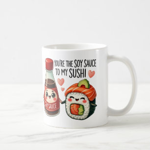 You’re the Soy Sauce to My Sushi –Mug Coffee Mug