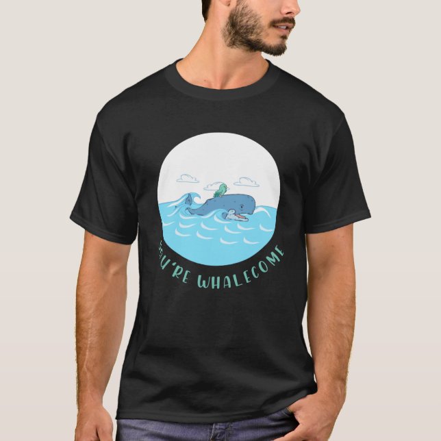 You re Whalecome  sea biology fish sea animals wha T-Shirt (Front)