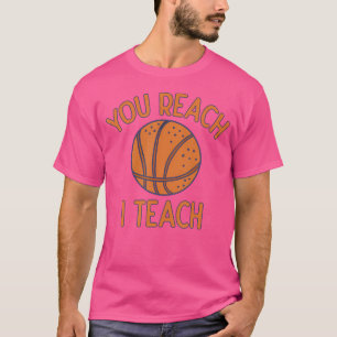 You Reach I Teach Funny Basketball Sayings Trash T T-Shirt