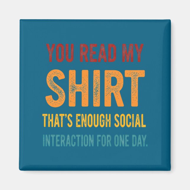 You Read My Shirt That's Enough Social Interaction Magnet (Front)