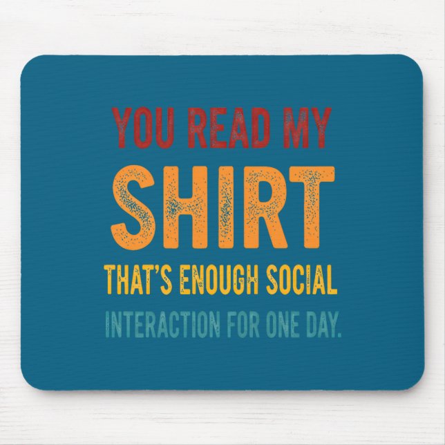 You Read My Shirt That's Enough Social Interaction Mouse Mat (Front)