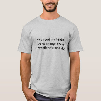 You read my t-shirt.  That's enough social inte... T-Shirt