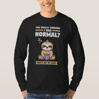 You Really Thought I Was Normal Slothes Animal Laz T-Shirt