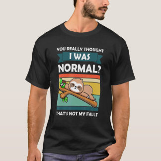 You Really Thought I Was Normal Slothes Animal Laz T-Shirt