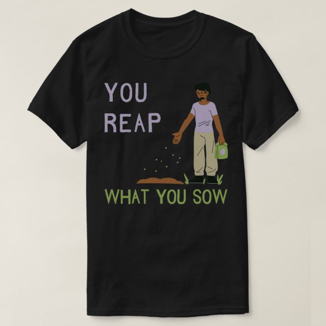 You Reap What You Sow 2 T-Shirt (Design Front)