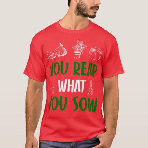 You reap what you sow T-Shirt