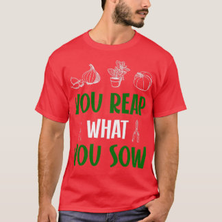 You reap what you sow T-Shirt