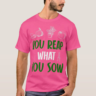 You reap what you sow T-Shirt