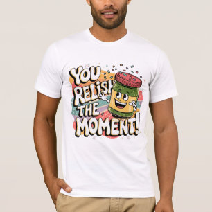 You relish the moment! T-Shirt
