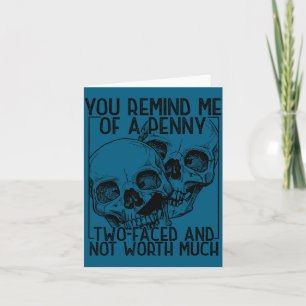 You remind me penny two-faced not worth much card