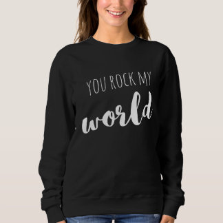 You Rock My World Sayings Quotes Love Sweatshirt