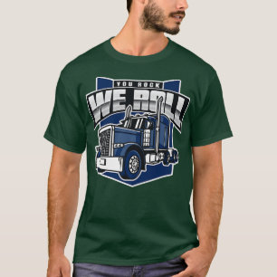 You Rock We Roll Big Rig Truck Trucker Truck Drive T-Shirt