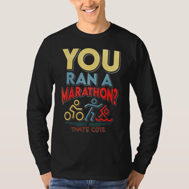 You Run A Marathon Thats Cute T-Shirt (Front)