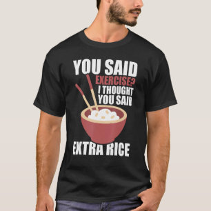 You Said Exercise I Thought You Said Extra Rice Th T-Shirt
