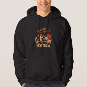 YOU SAID YOU CAN'T TEACH OLD DOGS NEW TRICKS HOODIE