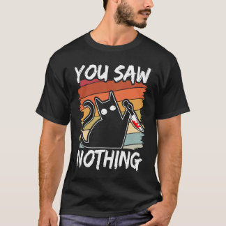 You Saw Nothing Black Cat Sarcasm Murder Blood T-Shirt