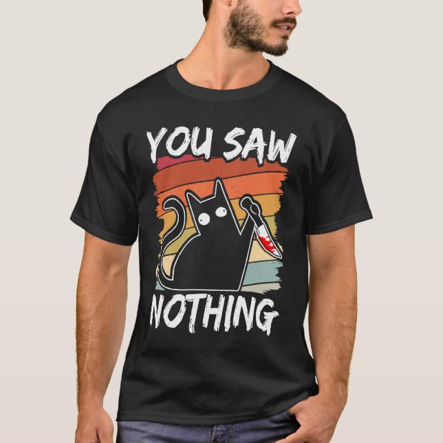 You Saw Nothing Black Cat Sarcasm Murder Blood T-Shirt (Front)