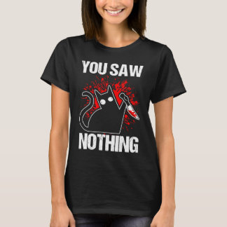 You Saw Nothing Black Cat Sarcasm Murder Murderer T-Shirt