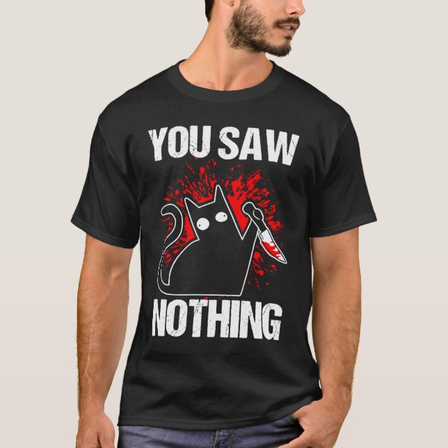 You Saw Nothing Black Cat Sarcasm Murder Murderer T-Shirt (Front)