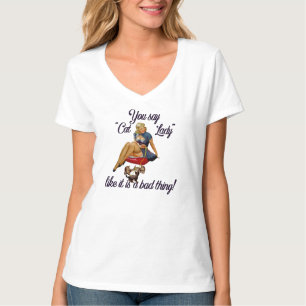 You say Cat Lady like it's a bad thing. T-Shirt