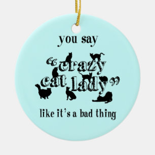 You Say Crazy Cat Lady Like It's A Bad Thing Ceramic Tree Decoration
