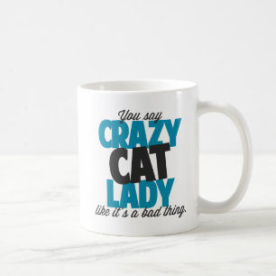 You say crazy cat lady like its a bad thing coffee mug