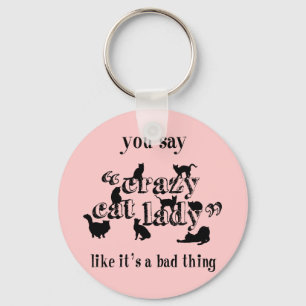 You Say Crazy Cat Lady Like It's A Bad Thing Key Ring