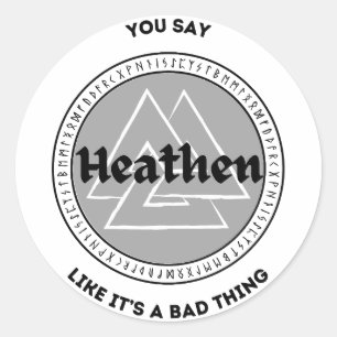 You say Heathen like it's a bad thing Classic Round Sticker