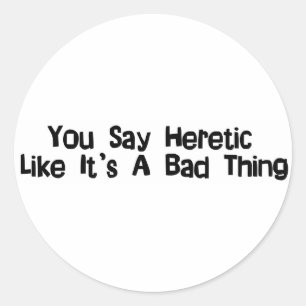 You Say Heretic Classic Round Sticker