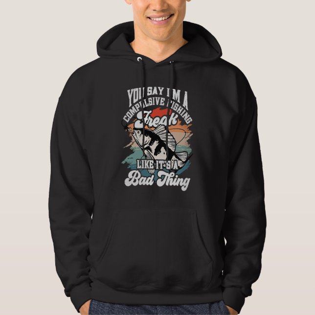 You say I'm a compulsive Fishing Freak like it's a Hoodie (Front)