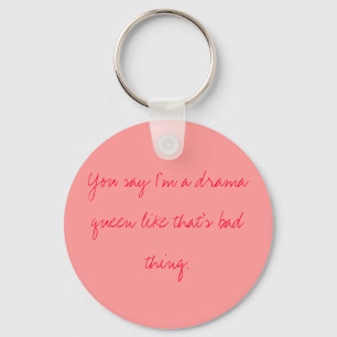 You say I'm a drama queen like that's bad thing. Key Ring