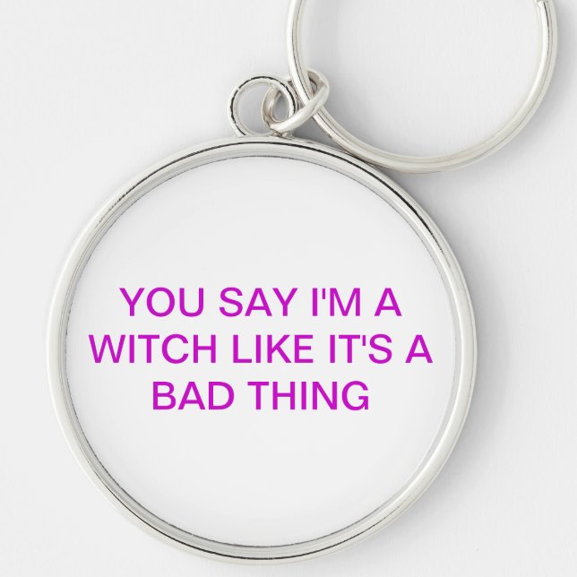 YOU SAY I'M A WITCH KEY RING (Front)