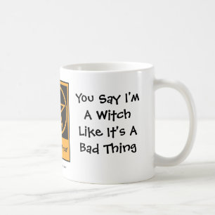 You Say I'm A Witch - Pagan Wiccan Mug Cup