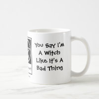 You Say I'm A Witch - Pagan Wiccan Mug Cup