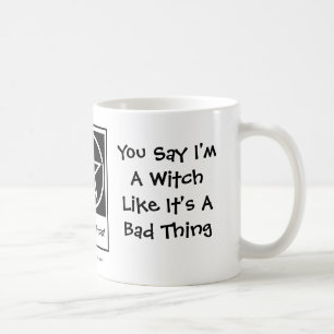 You Say I'm A Witch - Pagan Wiccan Mug Cup