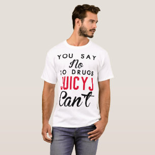 YOU SAY NO TO DRUG JUICY J CAN'T T-Shirt