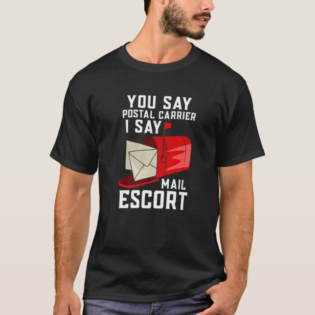 You Say Postal Carrier I Say Mail Escort T-Shirt (Front)