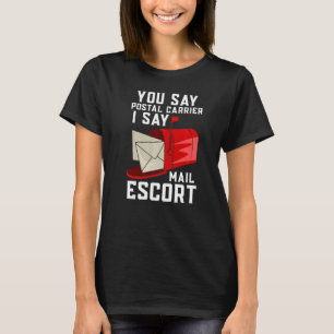 You Say Postal Carrier I Say Mail Escort T-Shirt