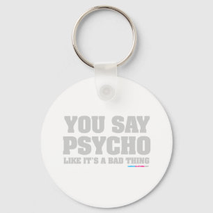 You Say Psycho Like Its A Bad Thing Key Ring