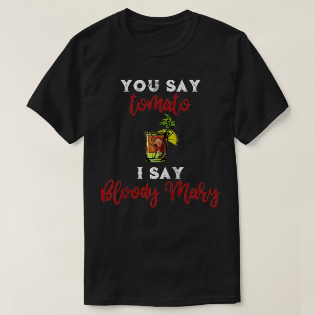 You Say Tomato I Say Bloody Mary  T-Shirt (Design Front)