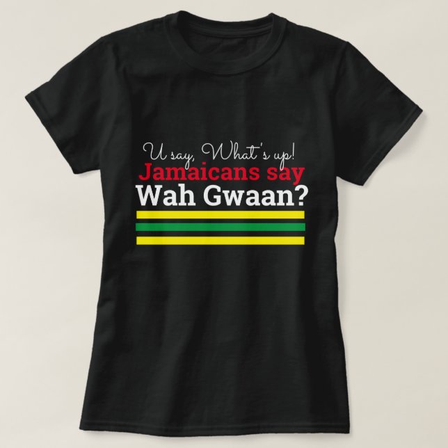 You Say What's Up- Jamaicans Wah Gwaan T-Shirt (Design Front)