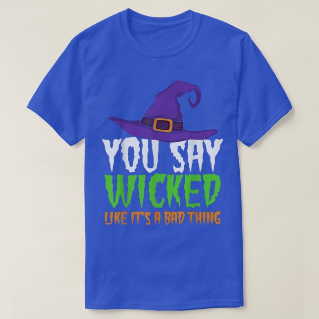 You Say Wicked Like It's A Bad Thing Funny Hallowe T-Shirt (Design Front)