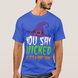 You Say Wicked Like It's A Bad Thing Funny Hallowe T-Shirt