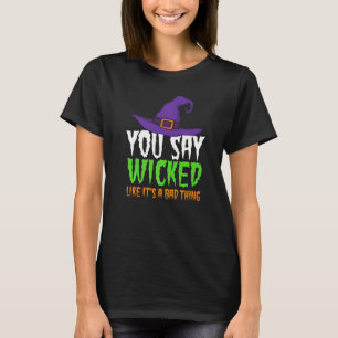 You Say Wicked Like It's A Bad Thing Halloween Wi T-Shirt