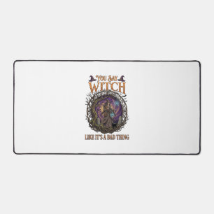 You Say Witch Like It Is Bad Thing Halloween_1 Desk Mat
